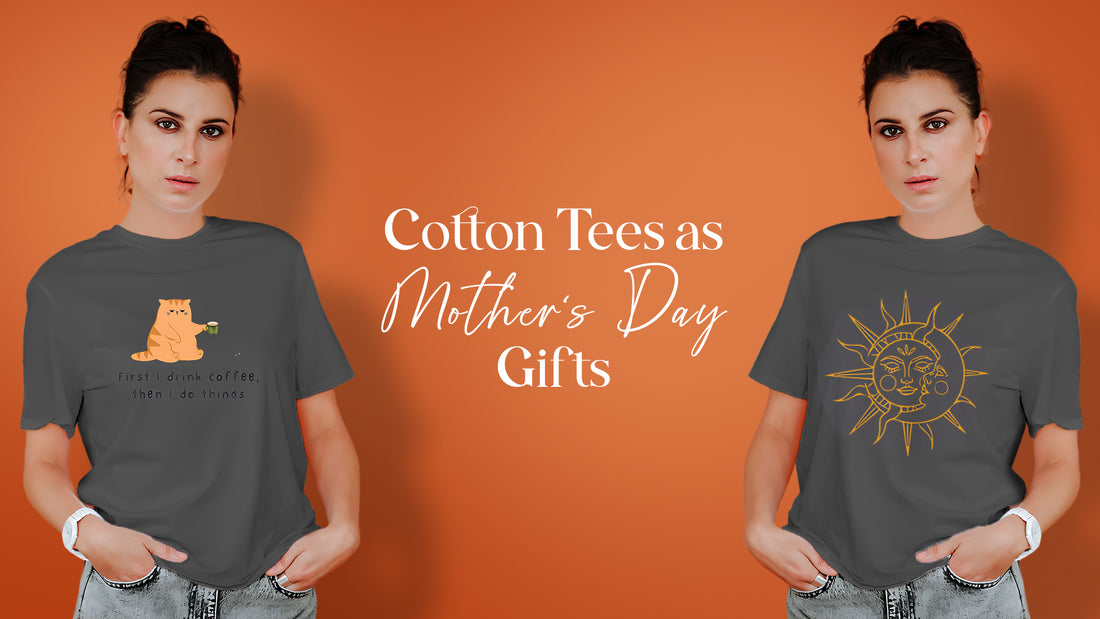 Comfort and Confidence: Why Cotton Tees Make Ideal Gifts for Mother’s Day